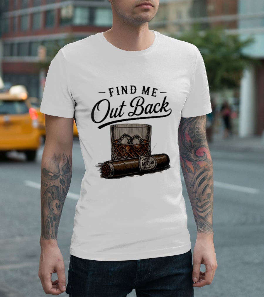 Find Me Out Back Whiskey Glass Cigar Side Action T-Shirt