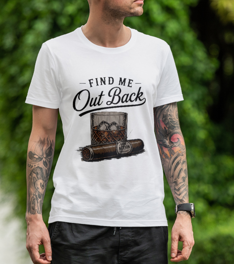 Find Me Out Back Whiskey Glass Cigar Side Action T-Shirt
