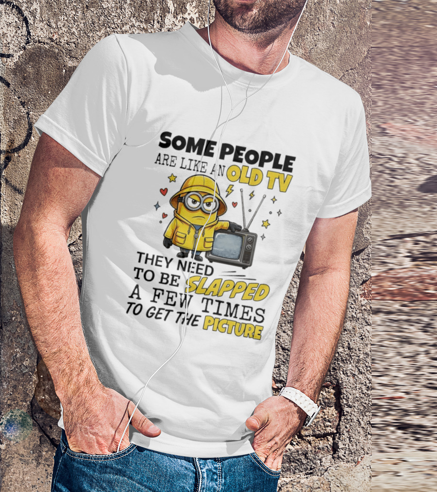 Minions Some People Are Like An Old TV They Need To Be Slapped A Few Times To Get The Picture T-Shirt