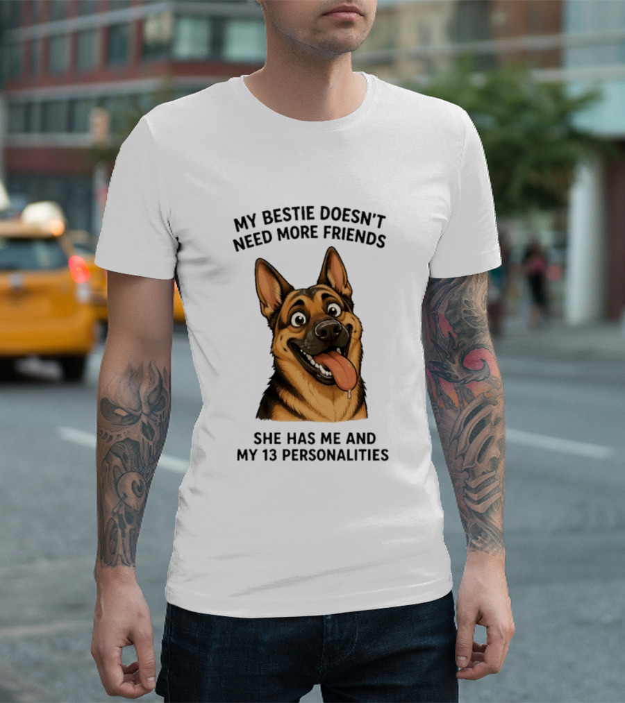 My Bestie Doesn't Need More Friends She Has Me And My 13 Personalities German Shepherd T-Shirt