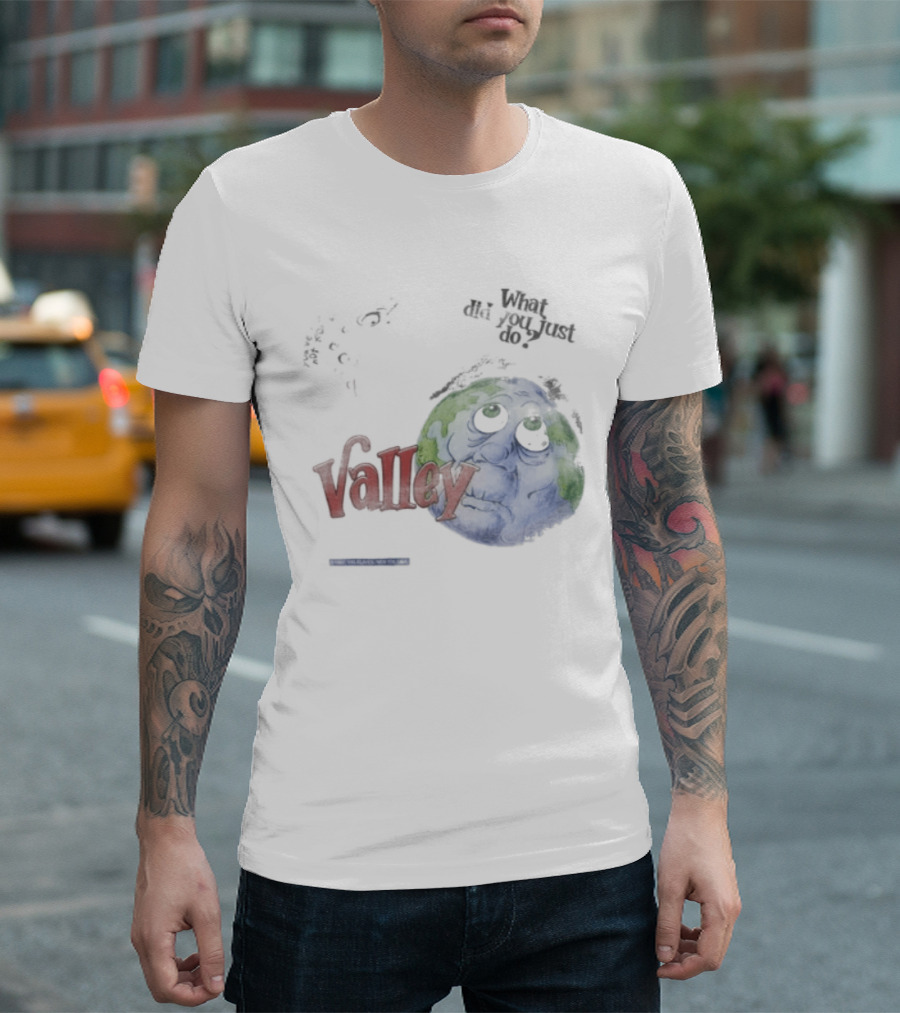 Valley Forever World Peace What Did You Just Do Earth T-Shirt