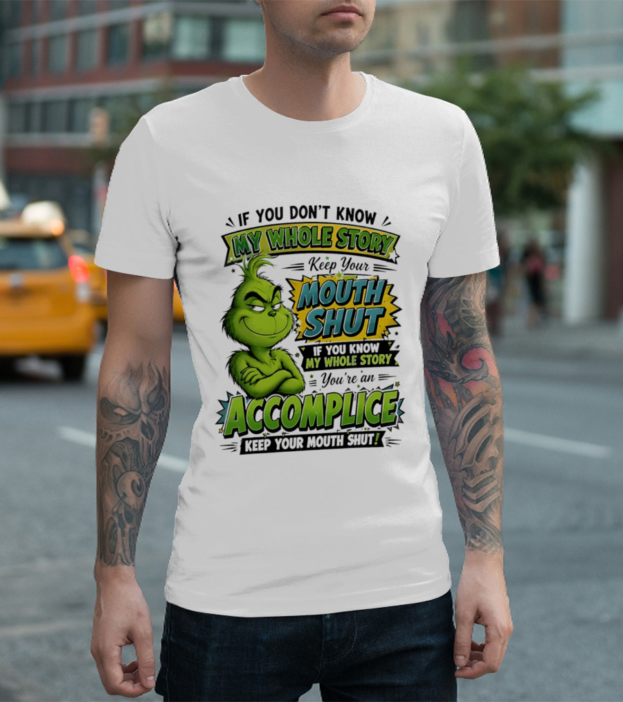 Grinch Keep Your Mouth Shut If You Don't Know My Whole Story T-Shirt