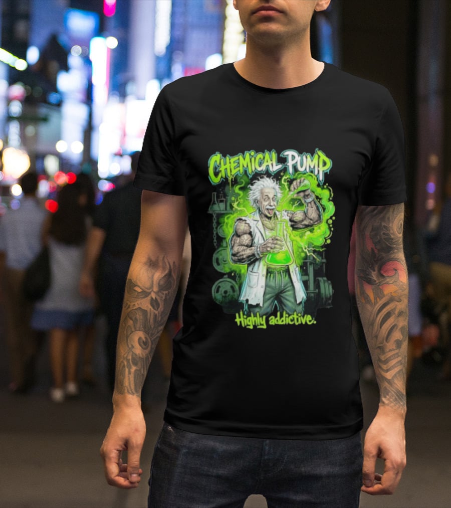 Chemical Pump Albert Einstein Mad Scientist Highly Addictive T-Shirt