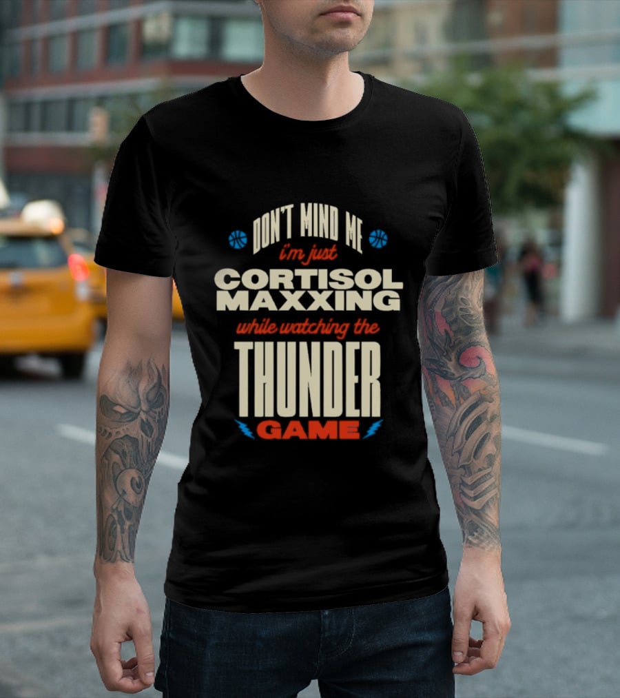 Don't Mind Me I'm Just Cortisol Maxxing Ing The Thunder Game T-Shirt