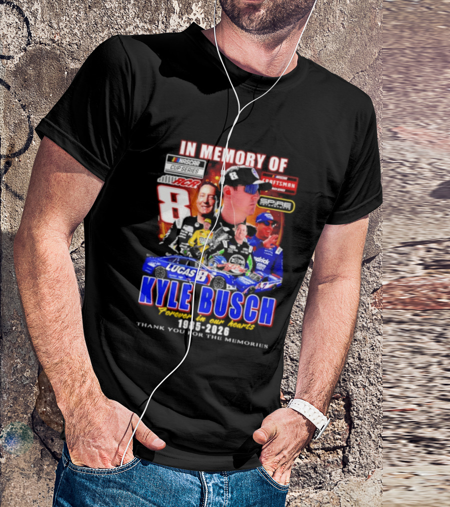 In Memory Of Kyle Busch NASCAR 8 Lucas B Craftsman 1985 2026 Forever In Our Hearts Thank You For The Memories T-Shirt