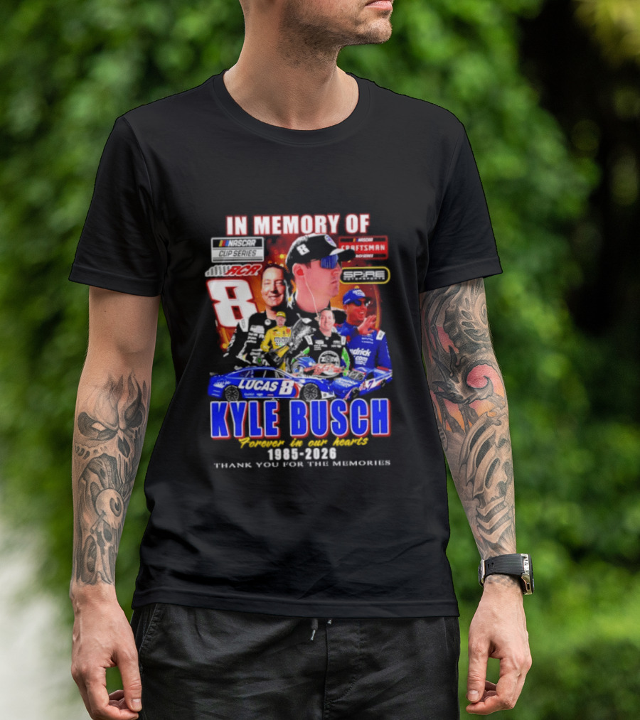In Memory Of Kyle Busch NASCAR 8 Lucas B Craftsman 1985 2026 Forever In Our Hearts Thank You For The Memories T-Shirt