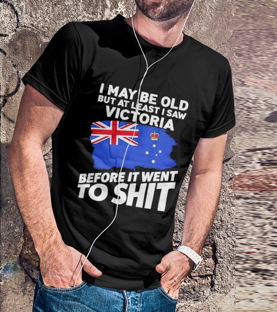 I May Be Old But At Least I Saw Victoria Before It Went To Shit Australia Flag T-Shirt