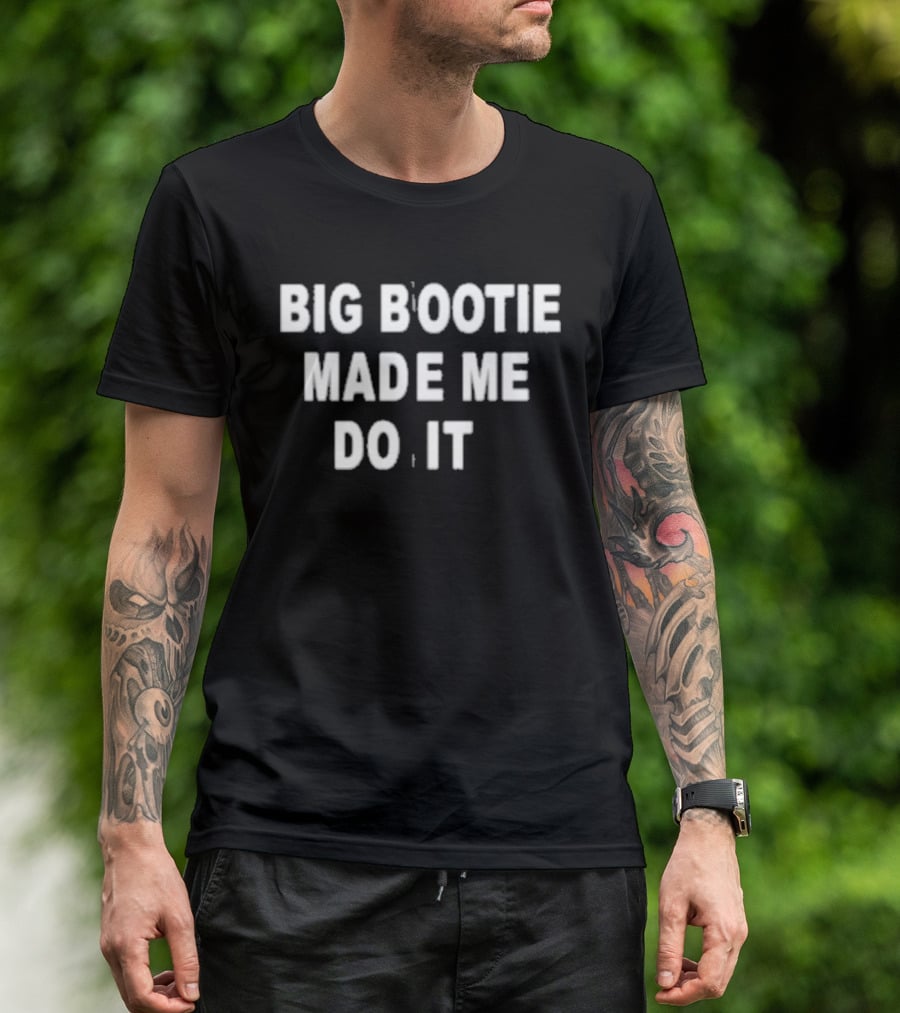 Big Bootie Made Me Do It T-Shirt