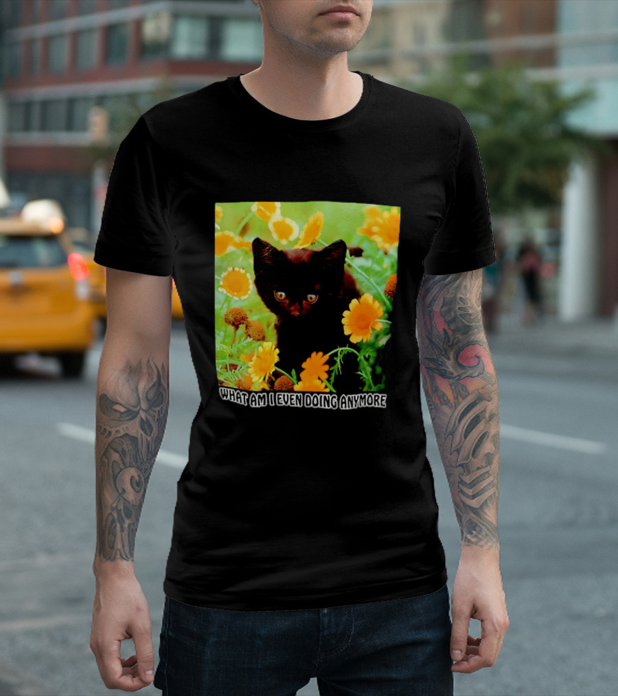 What Am I Even Doing Anymore Cat Among Flowers T-Shirt