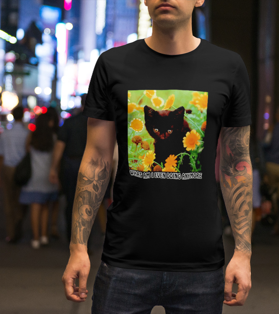 What Am I Even Doing Anymore Cat Among Flowers T-Shirt