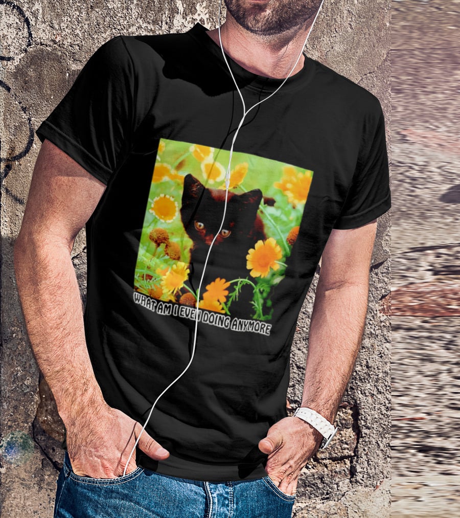 What Am I Even Doing Anymore Cat Among Flowers T-Shirt