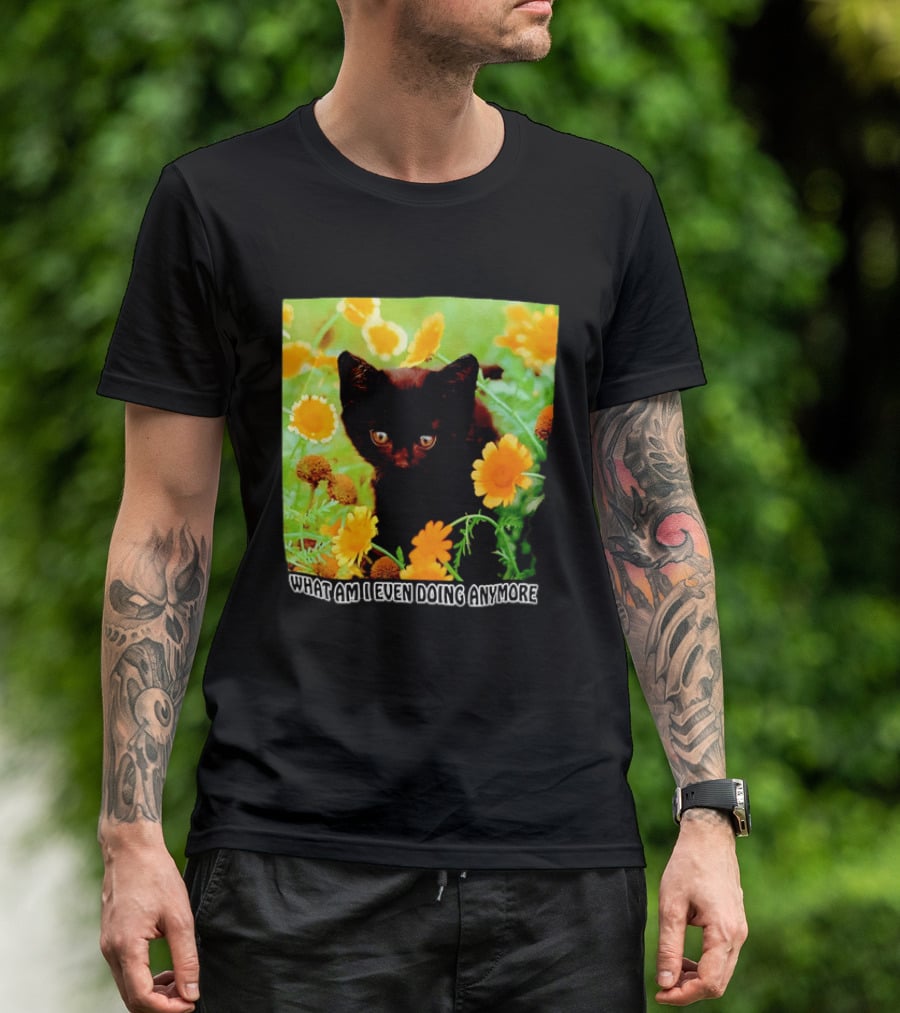 What Am I Even Doing Anymore Cat Among Flowers T-Shirt