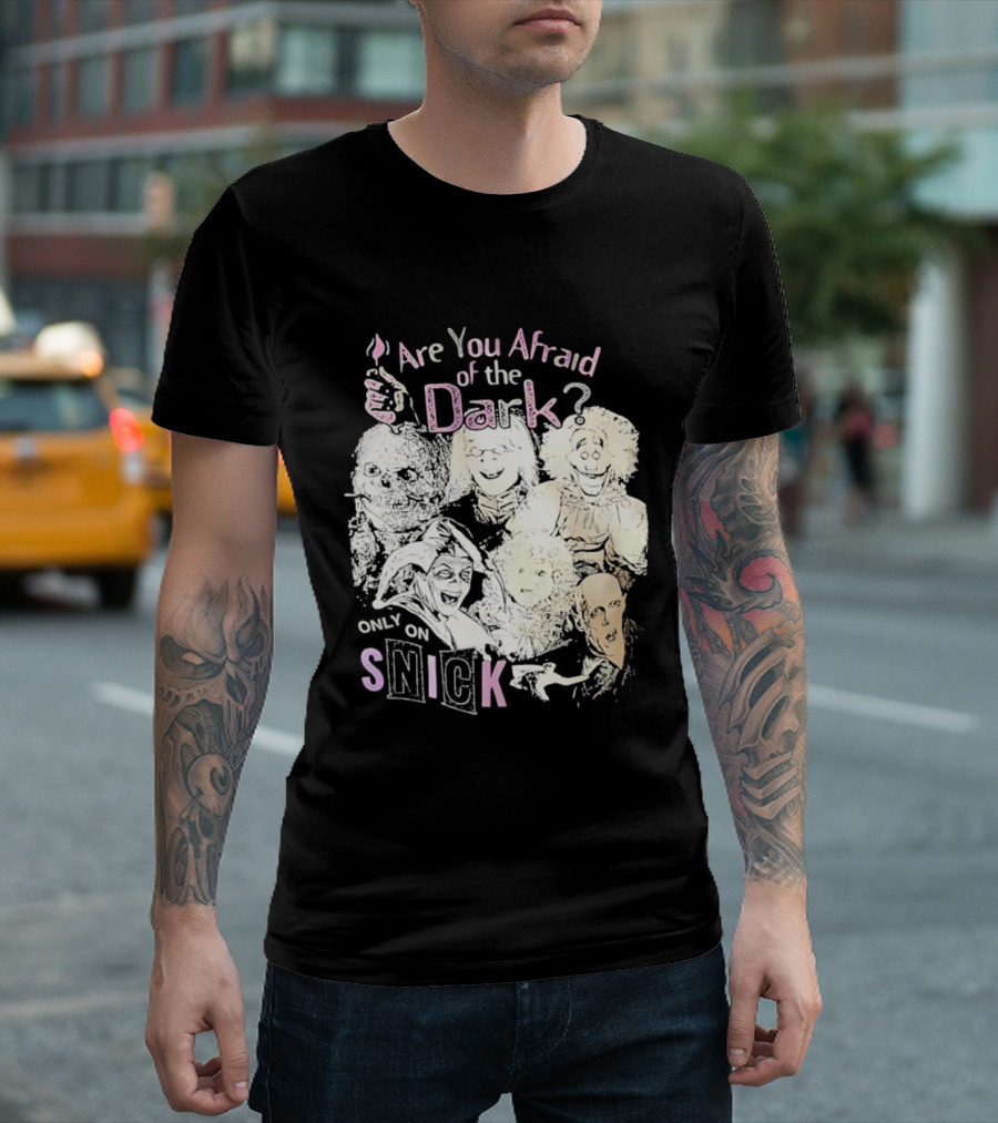 Are You Afraid Of The Dark Only On SNICK T-Shirt