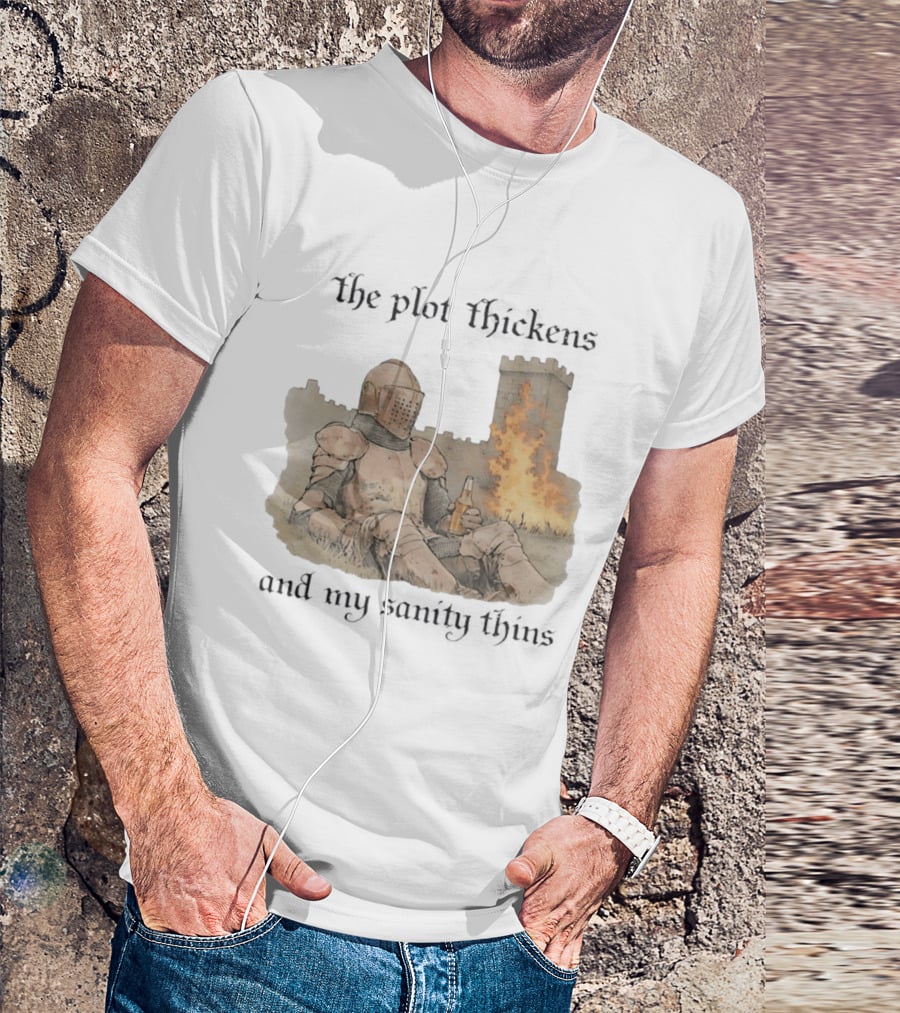 Knight Relaxing By Burning Castle The Plot Thickens And My Sanity Thins T-Shirt
