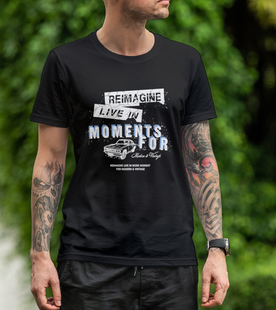 Reimagine Live In Moments For Modern And Vintage Car Enthusiasts T-Shirt