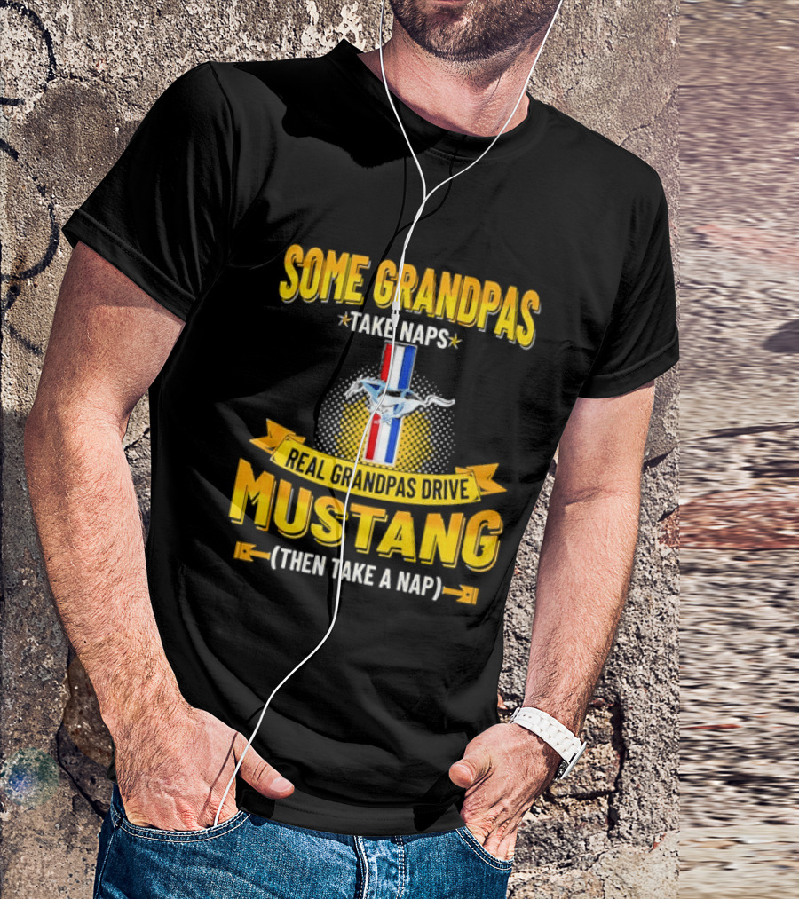 Some Grandpas Take Naps Real Grandpas Drive Mustang Then Take A Nap T-Shirt