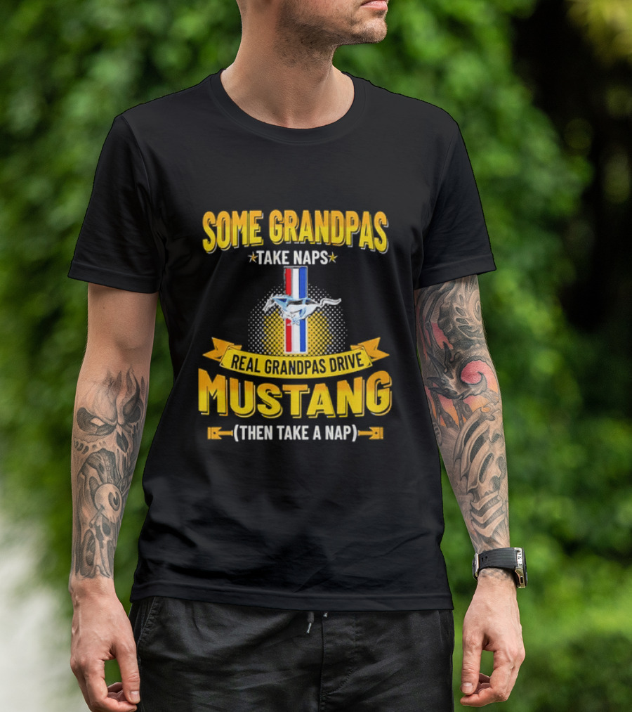 Some Grandpas Take Naps Real Grandpas Drive Mustang Then Take A Nap T-Shirt