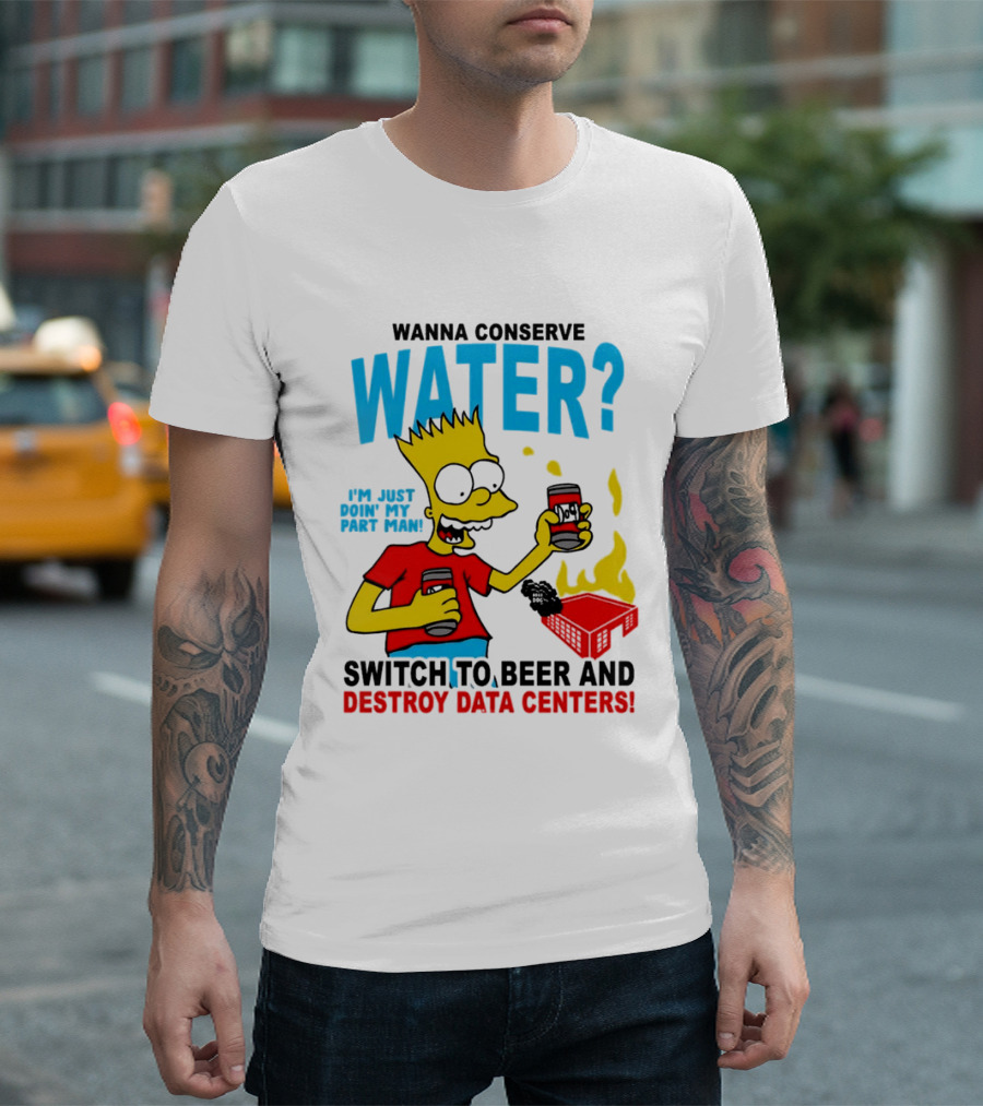 Wanna Conserve Water Switch To Beer And Destroy Data Centers Bart Simpson Meme T-Shirt