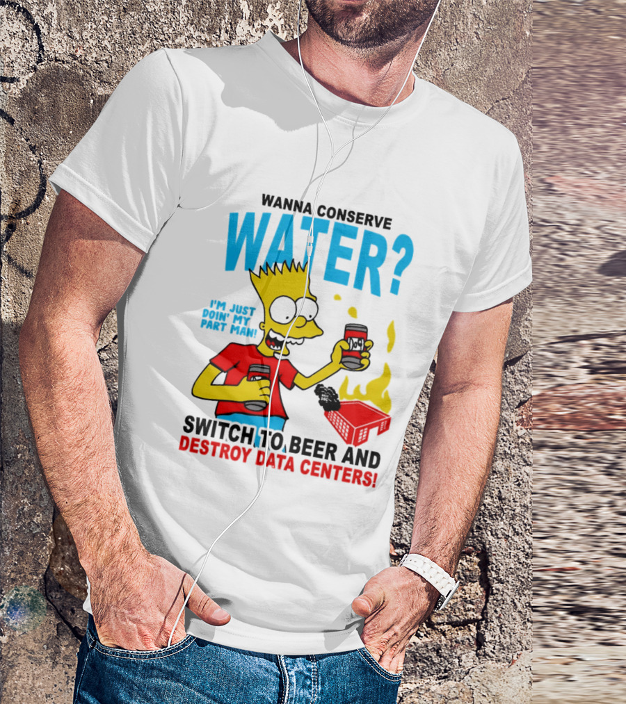 Wanna Conserve Water Switch To Beer And Destroy Data Centers Bart Simpson Meme T-Shirt