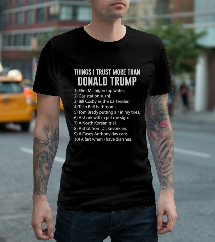 Things I Trust More Than Donald Trump Flint Michigan Tap Water Gas Station Sushi T-Shirt