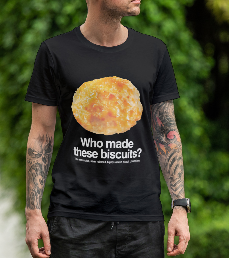 Who Made These Biscuits The Undisputed Never Rebutted Highly Saluted Biscuit T-Shirt