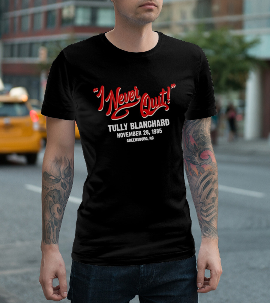 I Never Quit Tully Blanchard November 28 1985 Greensboro NC T-Shirt