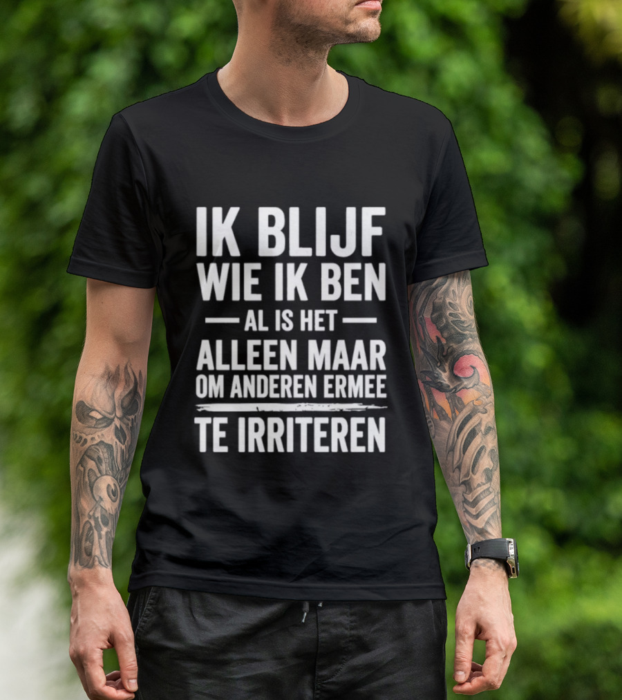 Ik Blijf Wie Ik Ben Al Is Het Alleen Maar Om Anderen Ermee Te Irriteren T-Shirt