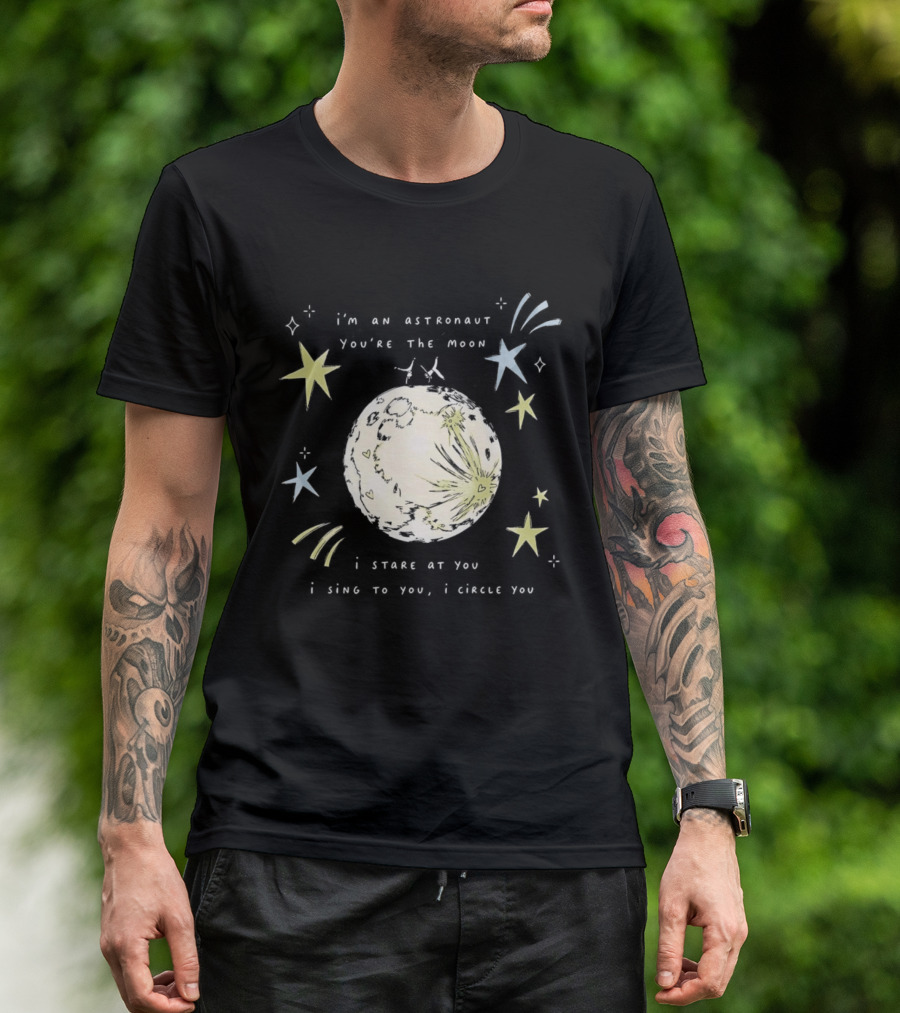 I'm An Astronaut You're The Moon I Stare At You I Sing To You I Dance T-Shirt