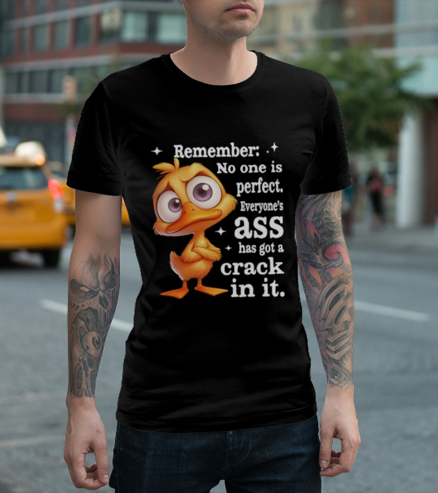 Remember No One Is Perfect Funny Duck Everyone's Ass Has Got A Crack In It T-Shirt