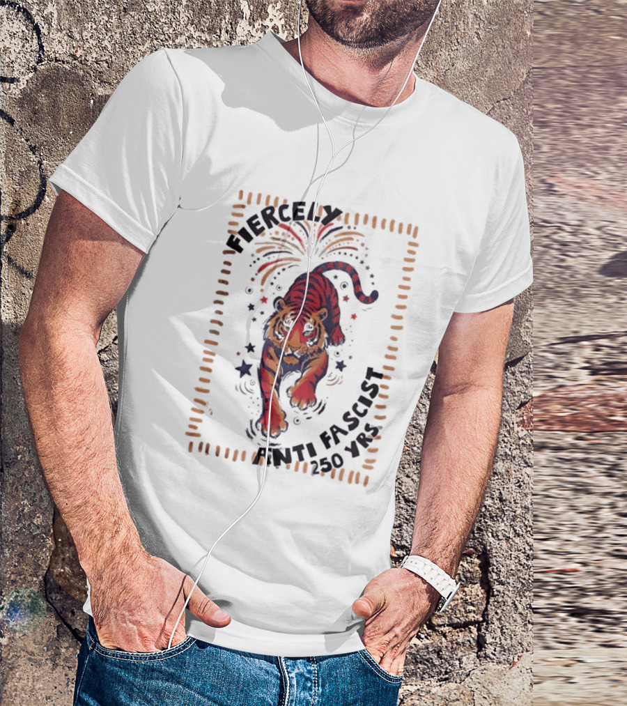 Fiercely Tiger Anti Fascist 250 Yrs T-Shirt