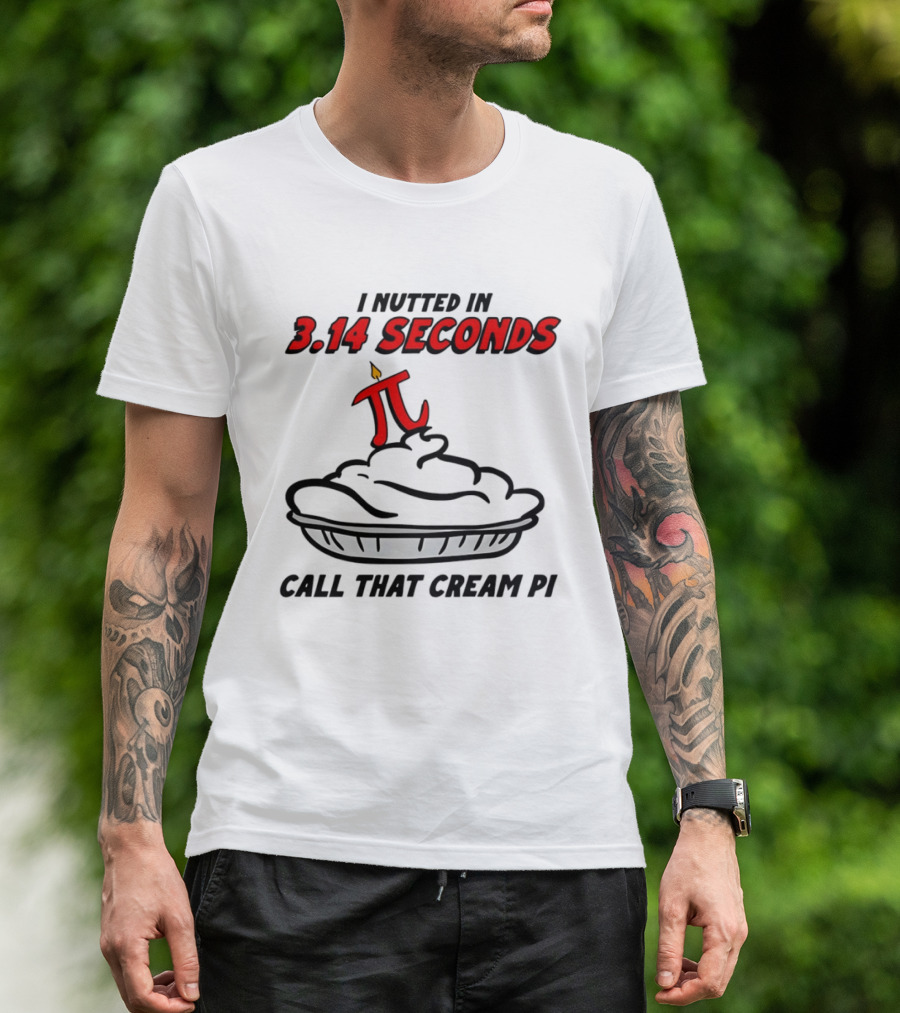 I Nutted In 3.14 Seconds Call That Cream Pi T-Shirt