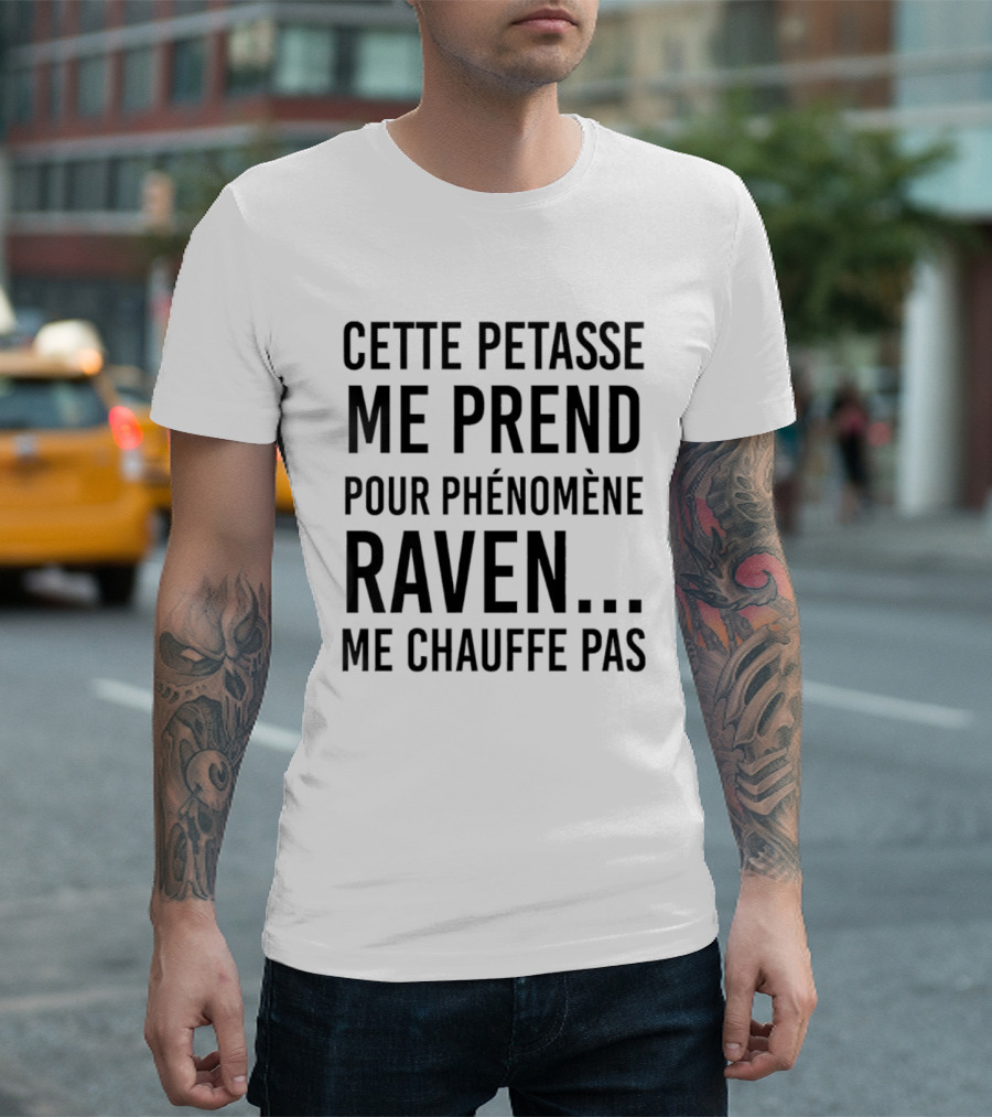Cette Petasse Me Prend Pour Phénomène Raven Me Chauffe Pas T-Shirt