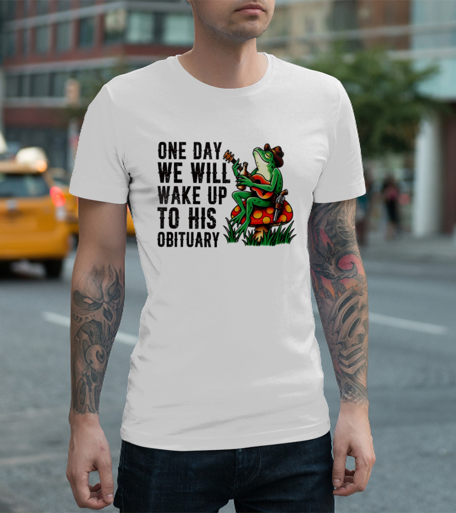 One Day We Will Wake Up To His Obituary Cartoon Frog Playing Guitar On Mushroom T-Shirt