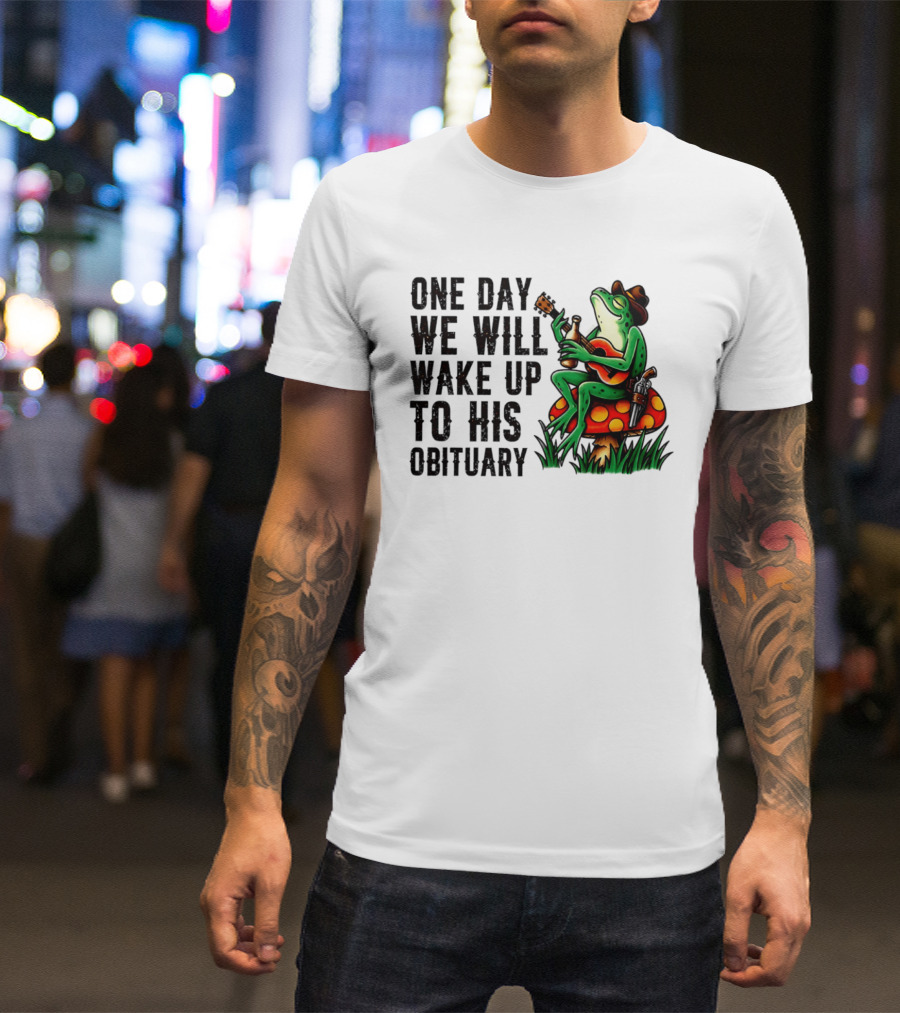 One Day We Will Wake Up To His Obituary Cartoon Frog Playing Guitar On Mushroom T-Shirt
