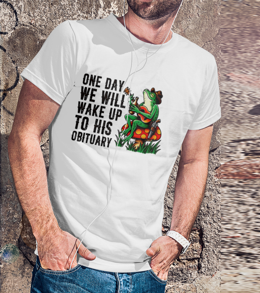 One Day We Will Wake Up To His Obituary Cartoon Frog Playing Guitar On Mushroom T-Shirt