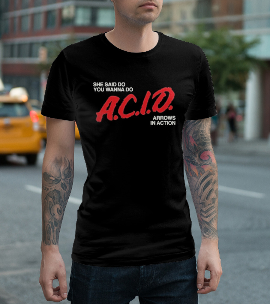 Arrows In Action She Said Do You Wanna Do A.C.I.D. Tour T-Shirt