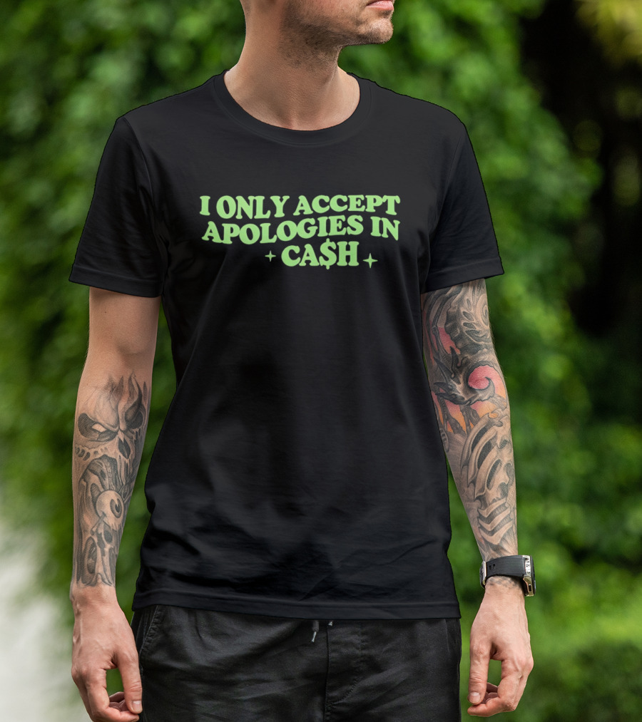 I Only Accept Apologies In Ca$h Sarcastic Humor Geld Apologies In Cash T-Shirt