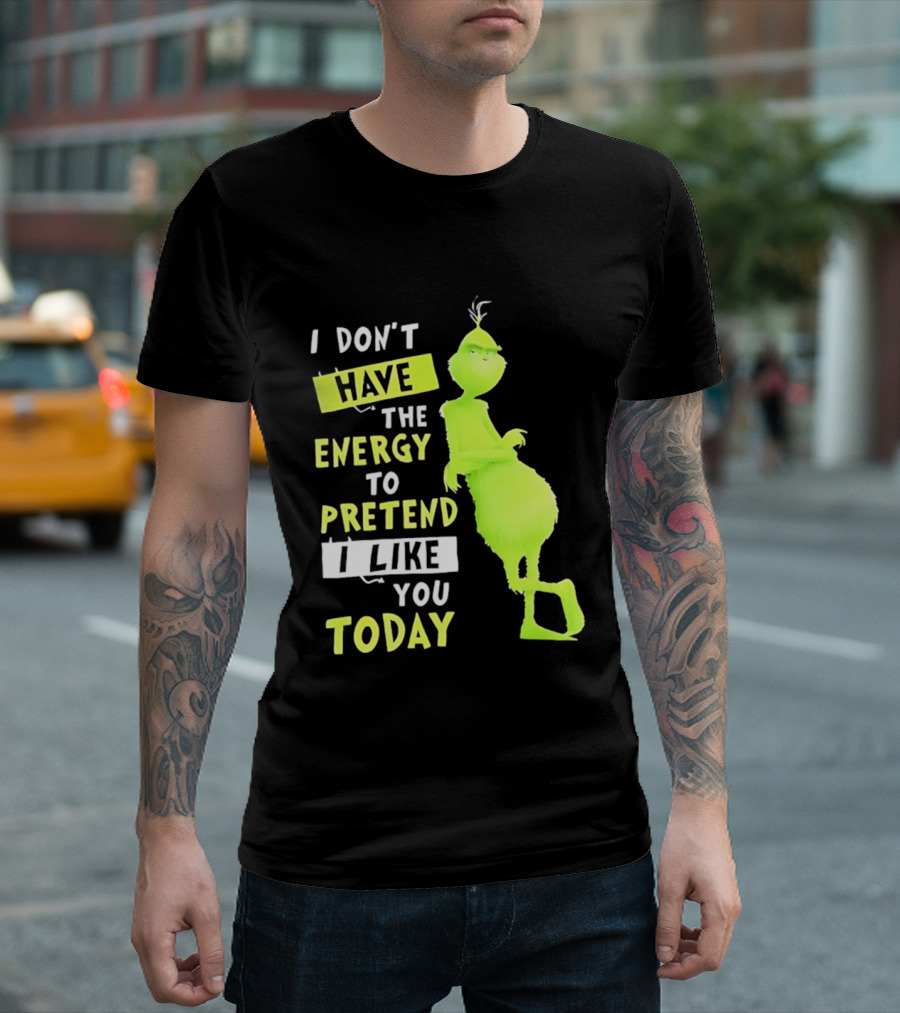 I Don't Have The Energy To Pretend I Like You Today Grinch T-Shirt