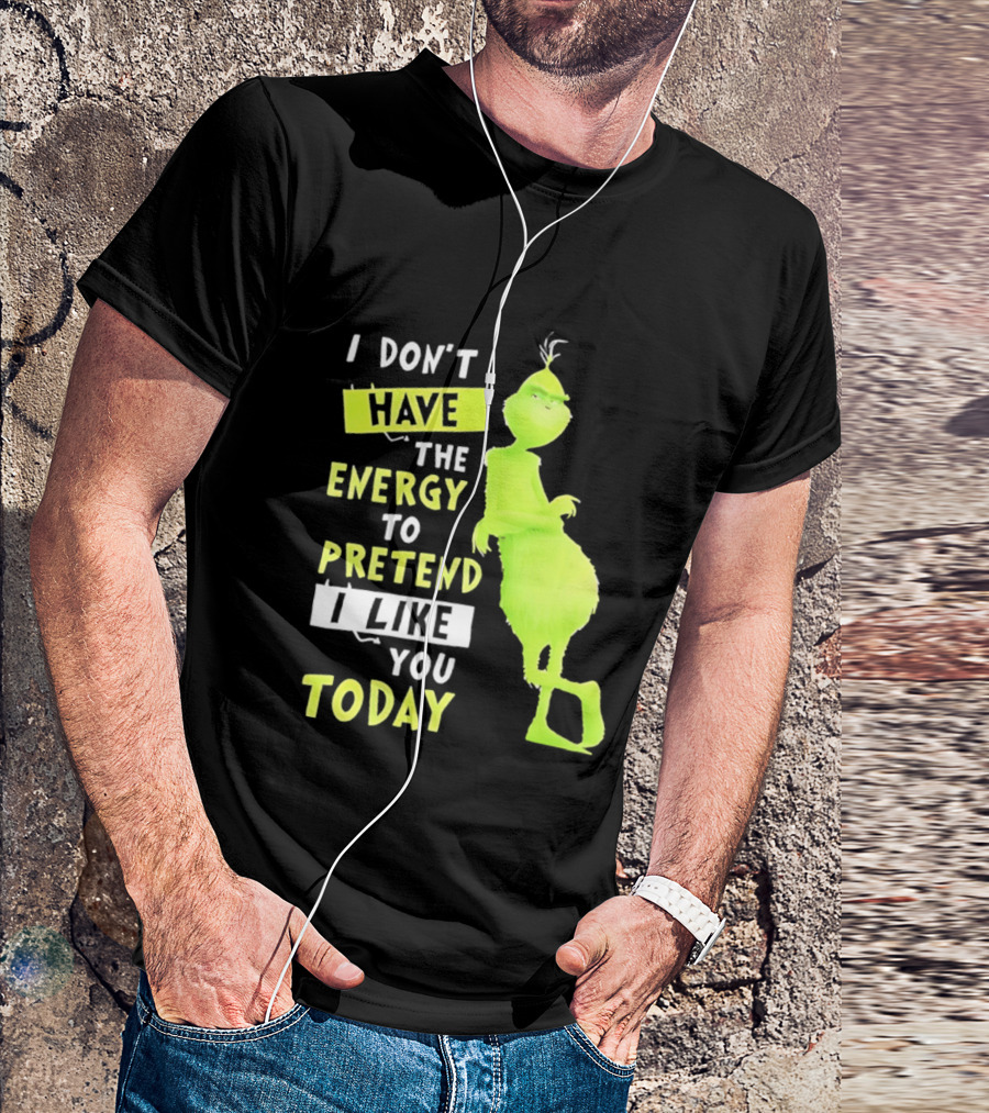 I Don't Have The Energy To Pretend I Like You Today Grinch T-Shirt