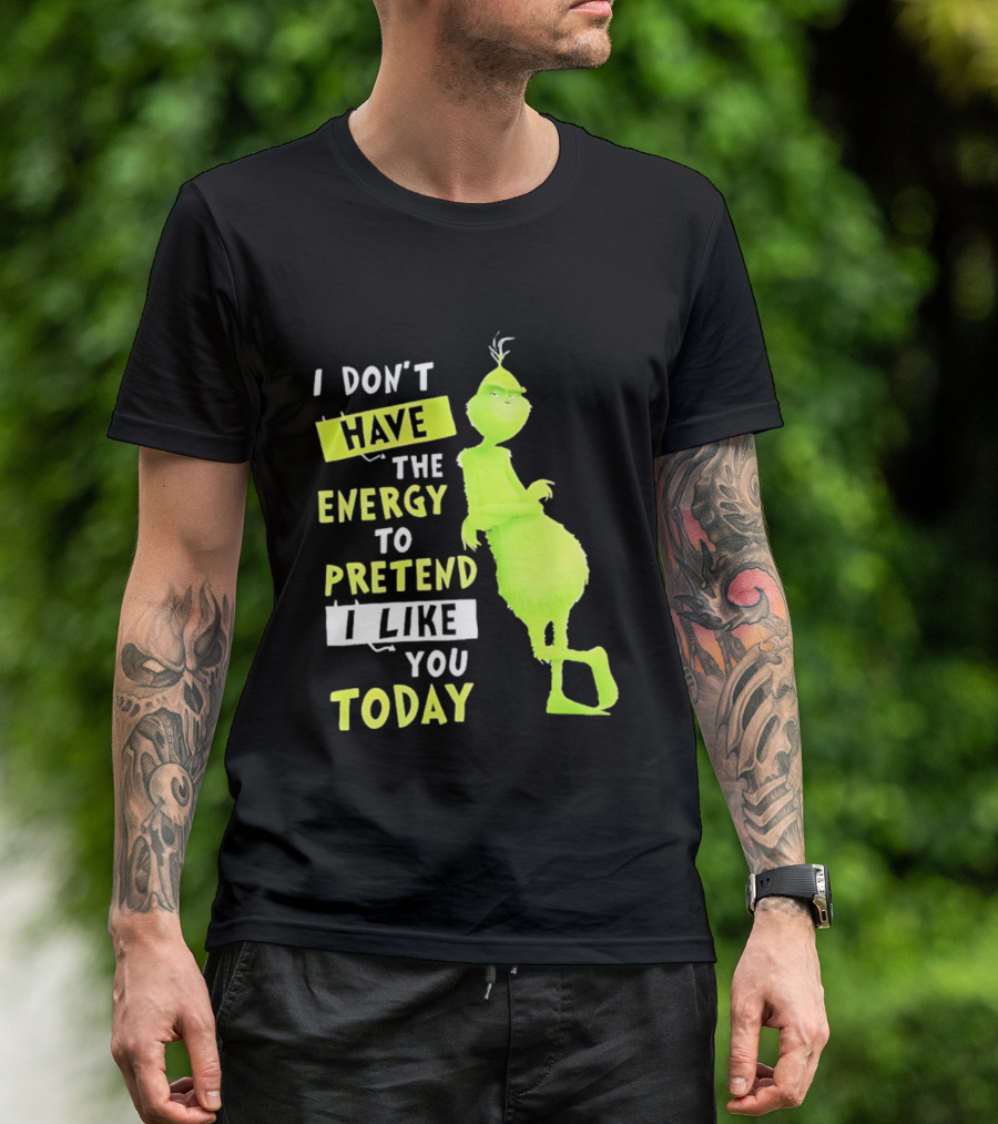 I Don't Have The Energy To Pretend I Like You Today Grinch T-Shirt