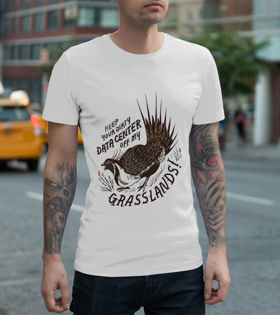 Keep Your Dirty Data Center Off My Grasslands Greater Sage Grouse T-Shirt