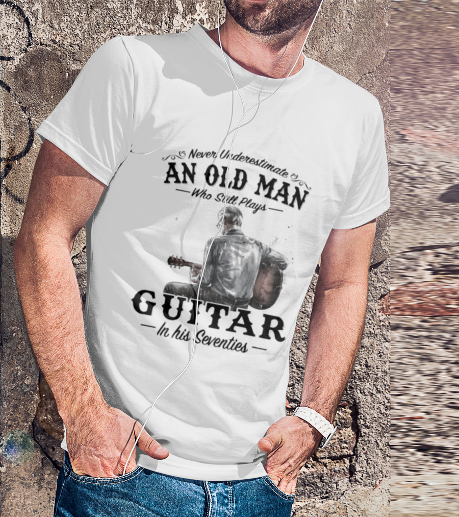 Never Underestimate An Old Man Playing Guitar In His Seventies T-Shirt