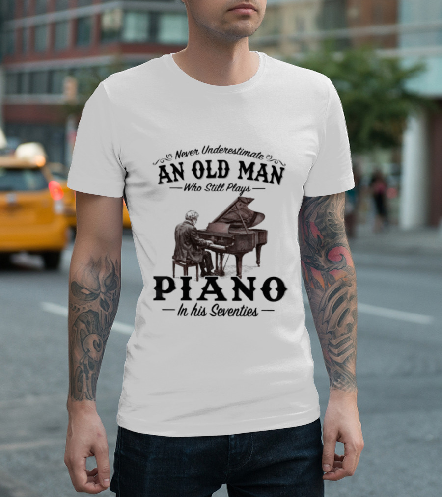 Never Underestimate An Old Man Who Still Plays Piano In His Seventies T-Shirt