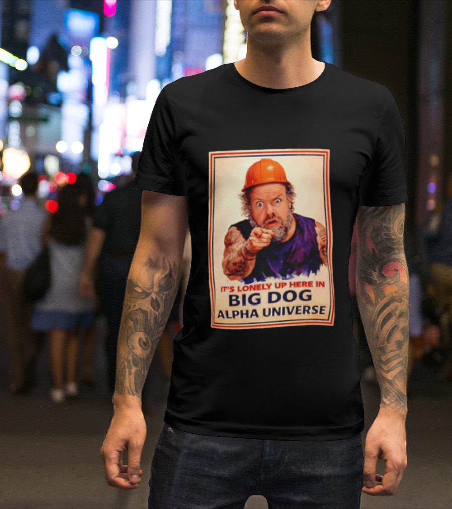 Big Dog Alpha Universe It's Lonely Up Here Man Builders T-Shirt