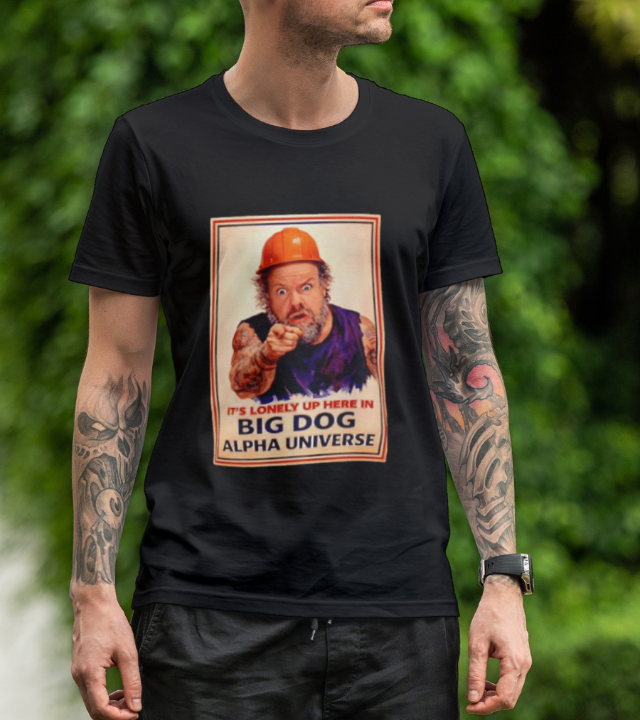Big Dog Alpha Universe It's Lonely Up Here Man Builders T-Shirt