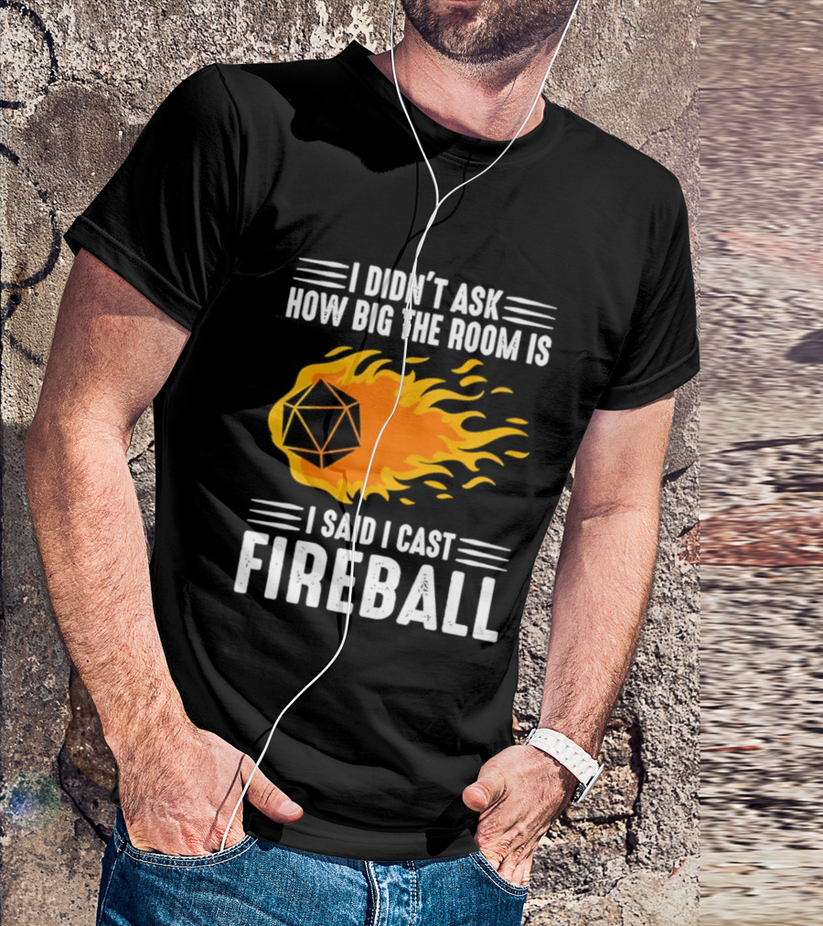 I Didn't Ask How Big The Room Is I Said I Cast Fireball Dice Flame Adventure T-Shirt