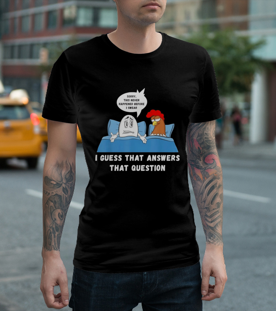 I Guess That Answers That Question Sorry This Never Happened Before I Swear Egg And Chicken In Bed T-Shirt
