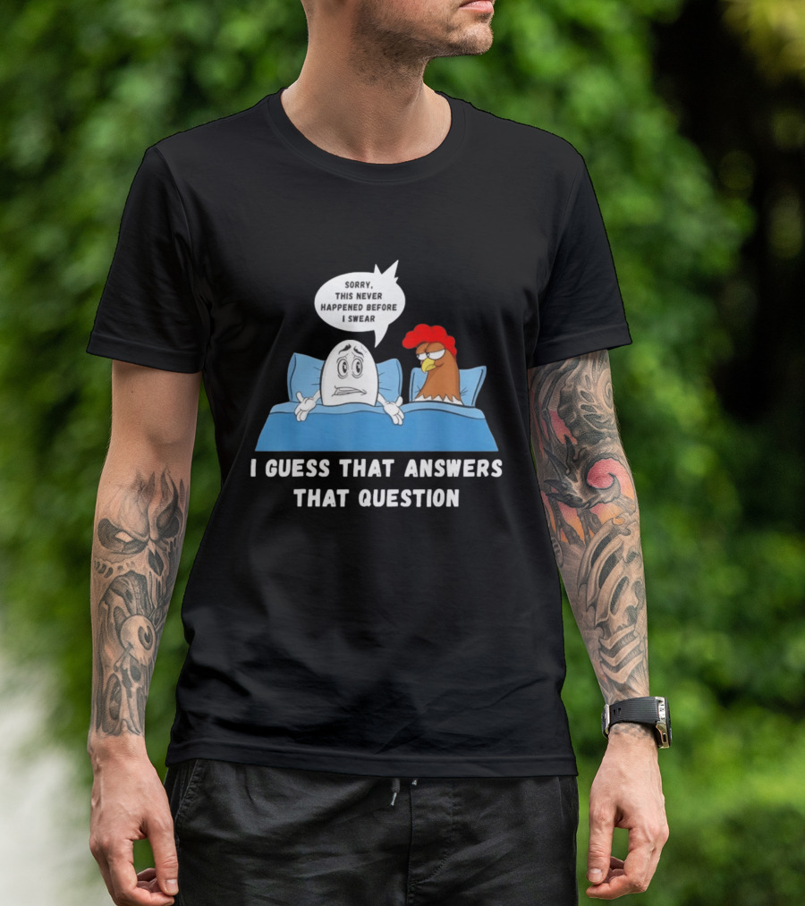 I Guess That Answers That Question Sorry This Never Happened Before I Swear Egg And Chicken In Bed T-Shirt