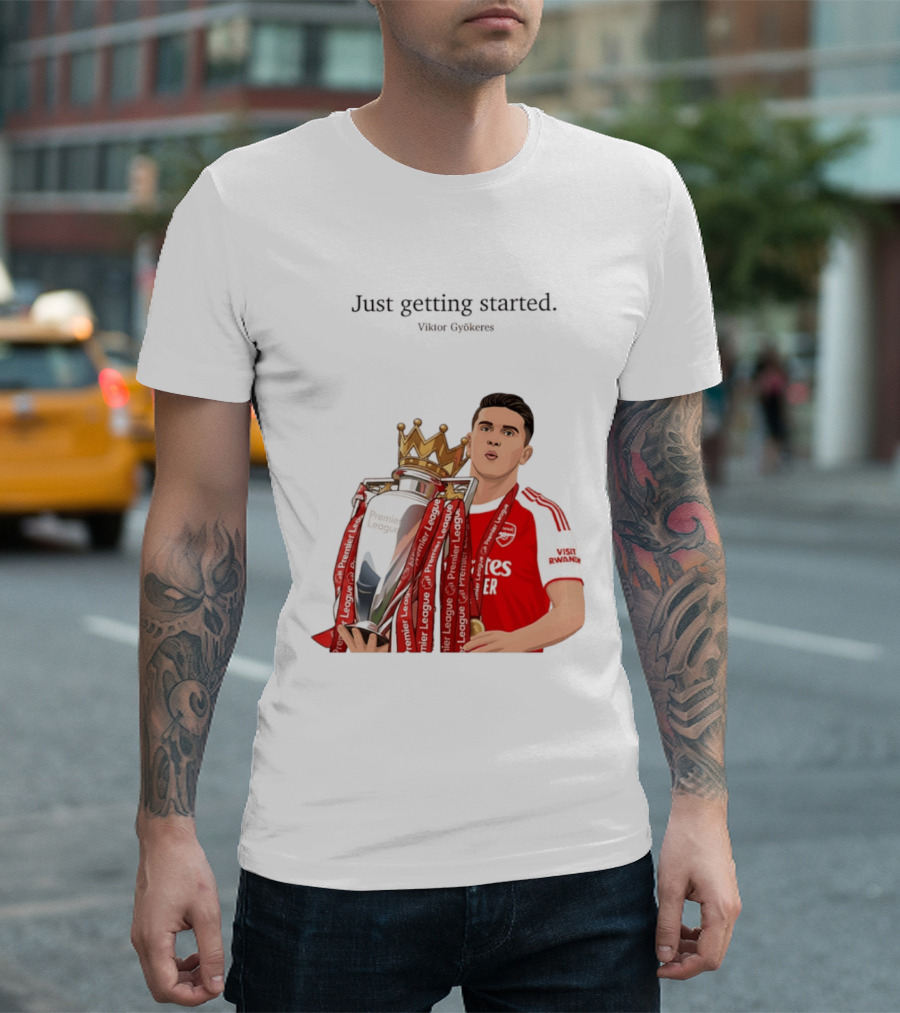 Viktor Gyokeres Premier League Arsenal Just Getting Started T-Shirt