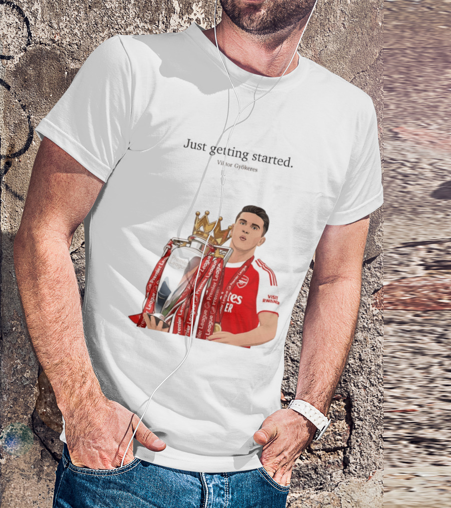 Viktor Gyokeres Premier League Arsenal Just Getting Started T-Shirt
